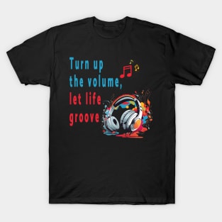 Turn up the volume, let life groove. T-Shirt